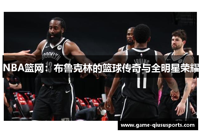 NBA篮网：布鲁克林的篮球传奇与全明星荣耀