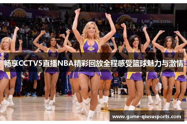 畅享CCTV5直播NBA精彩回放全程感受篮球魅力与激情