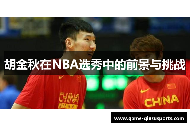 胡金秋在NBA选秀中的前景与挑战