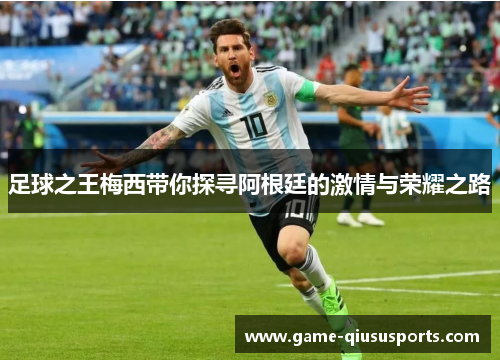 足球之王梅西带你探寻阿根廷的激情与荣耀之路