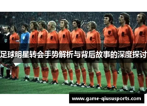 足球明星转会手势解析与背后故事的深度探讨