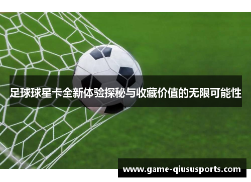 足球球星卡全新体验探秘与收藏价值的无限可能性