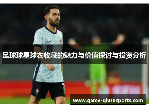 足球球星球衣收藏的魅力与价值探讨与投资分析