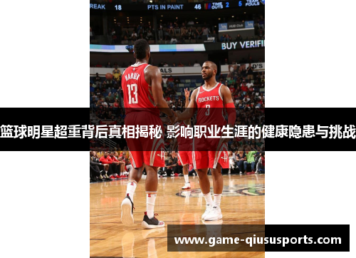 篮球明星超重背后真相揭秘 影响职业生涯的健康隐患与挑战